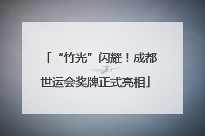 “竹光”闪耀！成都世运会奖牌正式亮相