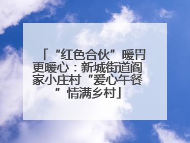 “红色合伙”暖胃更暖心：新城街道阎家小庄村“爱心午餐”情满乡村