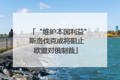 “维护本国利益” 斯洛伐克或将阻止欧盟对俄制裁