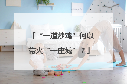 “一道炒鸡”何以带火“一座城”？