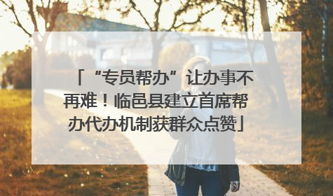 “专员帮办”让办事不再难！临邑县建立首席帮办代办机制获群众点赞
