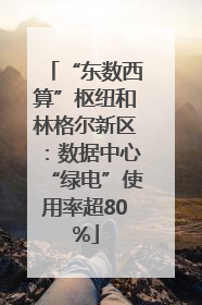 “东数西算”枢纽和林格尔新区：数据中心“绿电”使用率超80%