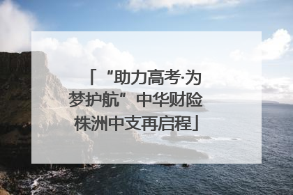 “助力高考·为梦护航”中华财险株洲中支再启程