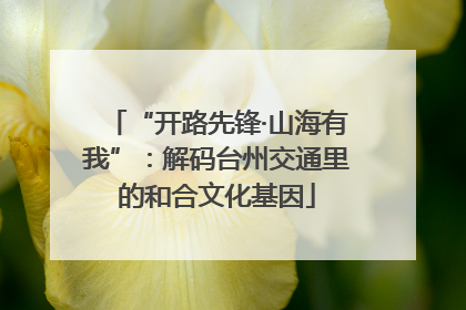 “开路先锋·山海有我”：解码台州交通里的和合文化基因