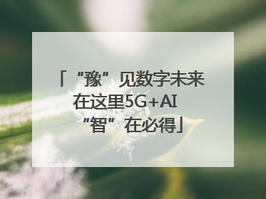“豫”见数字未来 在这里5G+AI“智”在必得