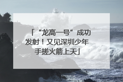 “龙高一号”成功发射！又见深圳少年手搓火箭上天