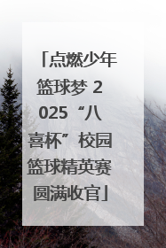 点燃少年篮球梦 2025“八喜杯”校园篮球精英赛圆满收官