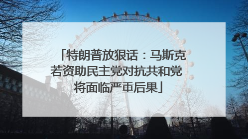 特朗普放狠话：马斯克若资助民主党对抗共和党 将面临严重后果