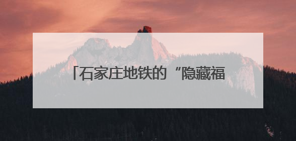 石家庄地铁的“隐藏福利”，你get了吗？