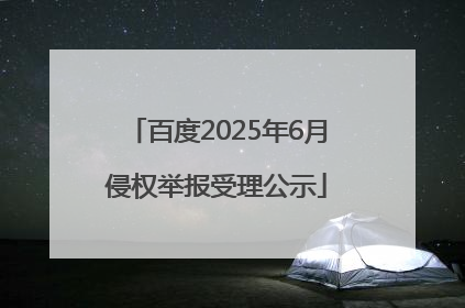 百度2025年6月侵权举报受理公示