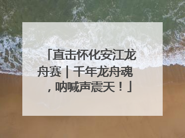 直击怀化安江龙舟赛｜千年龙舟魂，呐喊声震天！