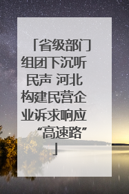省级部门组团下沉听民声 河北构建民营企业诉求响应“高速路”