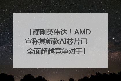 硬刚英伟达！AMD宣称其新款AI芯片已全面超越竞争对手