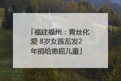 福建福州：青丝化爱 8岁女孩蓄发2年捐给患癌儿童