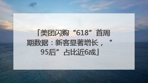 美团闪购“618”首周期数据：新客显著增长，“95后”占比近6成