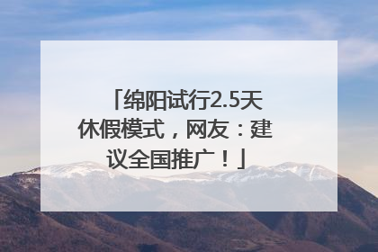 绵阳试行2.5天休假模式，网友：建议全国推广！