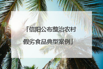 信阳公布整治农村假劣食品典型案例