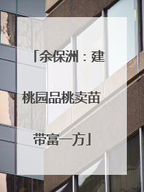 余保洲：建桃园品桃卖苗带富一方
