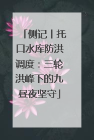 侧记丨托口水库防洪调度：三轮洪峰下的九昼夜坚守