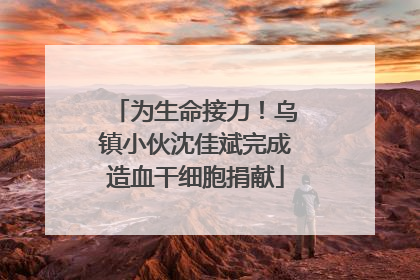 为生命接力！乌镇小伙沈佳斌完成造血干细胞捐献