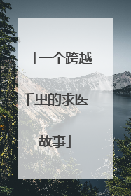 一个跨越千里的求医故事