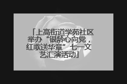 上高街道学苑社区举办“银龄心向党，红歌送华章”七一文艺汇演活动