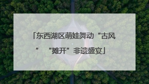 东西湖区萌娃舞动“古风” “摊开”非遗盛宴