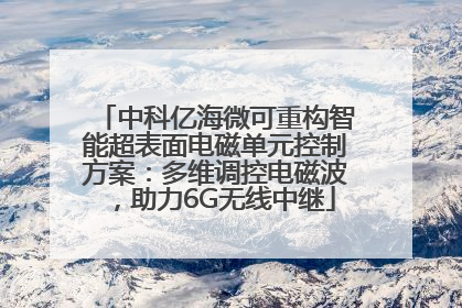 中科亿海微可重构智能超表面电磁单元控制方案：多维调控电磁波，助力6G无线中继