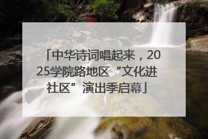 中华诗词唱起来，2025学院路地区“文化进社区”演出季启幕