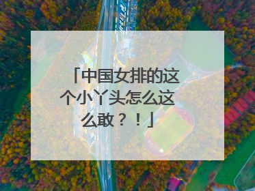 中国女排的这个小丫头怎么这么敢？！