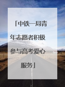 中铁一局青年志愿者积极参与高考爱心服务