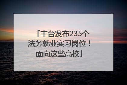 丰台发布235个法务就业实习岗位！面向这些高校