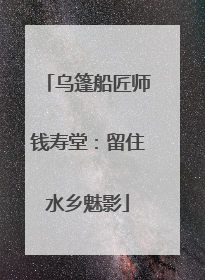 乌篷船匠师钱寿堂:留住水乡魅影