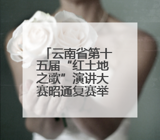云南省第十五届“红土地之歌”演讲大赛昭通复赛举行