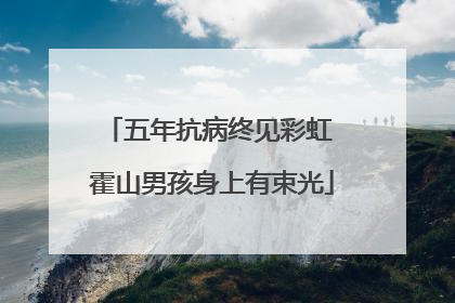 五年抗病终见彩虹 霍山男孩身上有束光