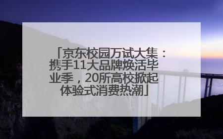 京东校园万试大集：携手11大品牌焕活毕业季，20所高校掀起体验式消费热潮