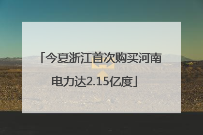 今夏浙江首次购买河南电力达2.15亿度