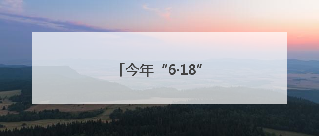今年“6·18”更有“科技范儿”