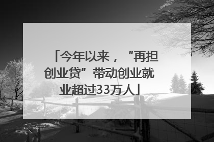 今年以来，“再担创业贷”带动创业就业超过33万人