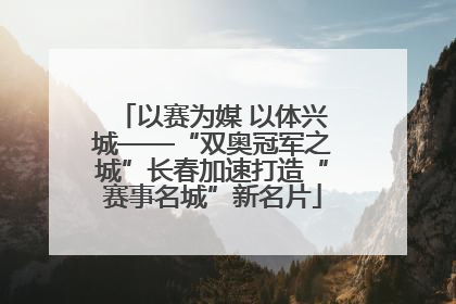 以赛为媒 以体兴城——“双奥冠军之城”长春加速打造“赛事名城”新名片