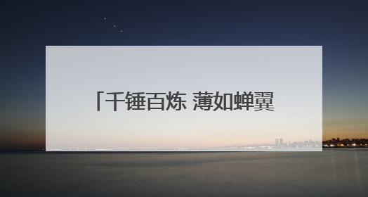 千锤百炼 薄如蝉翼——“手撕钢”技术