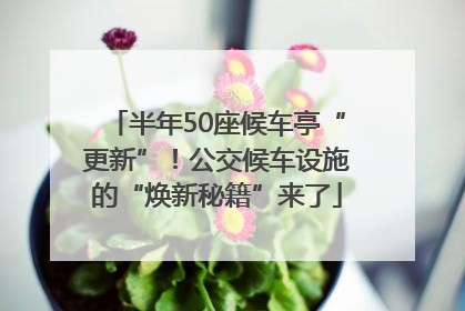 半年50座候车亭“更新”！公交候车设施的“焕新秘籍”来了