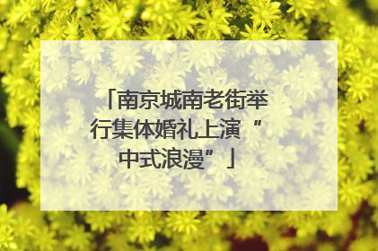 南京城南老街举行集体婚礼上演“中式浪漫”