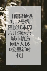 南昌地铁1、2号线延长线本周六开通运营 城市轨道网迈入160公里新时代