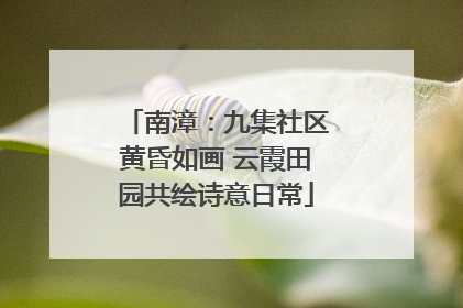 南漳：九集社区黄昏如画 云霞田园共绘诗意日常