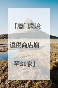 厦门离境退税商店增至31家