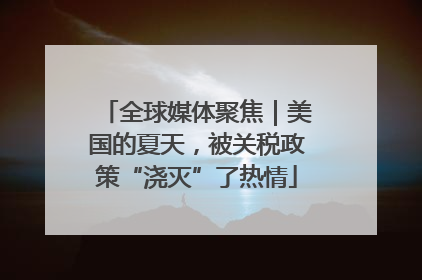 全球媒体聚焦｜美国的夏天，被关税政策“浇灭”了热情
