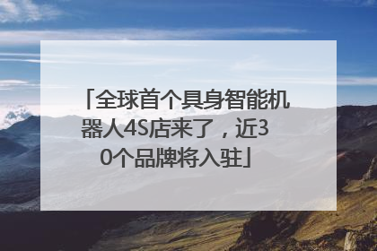 全球首个具身智能机器人4S店来了，近30个品牌将入驻