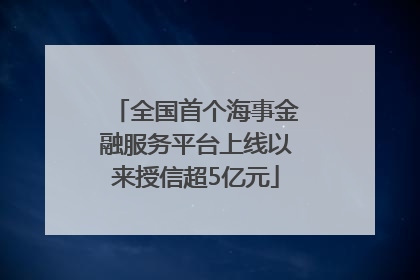 全国首个海事金融服务平台上线以来授信超5亿元