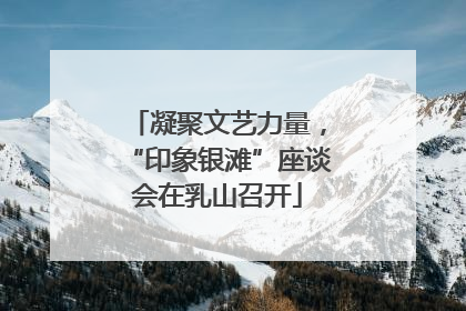 凝聚文艺力量，“印象银滩”座谈会在乳山召开